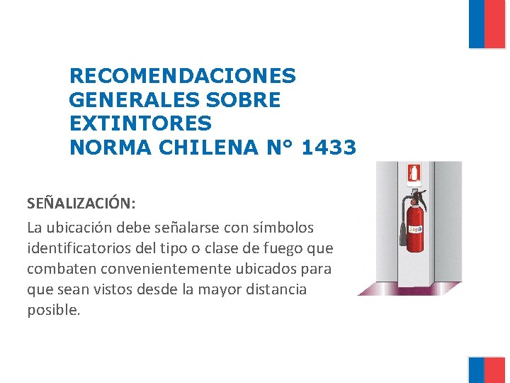 RECOMENDACIONES GENERALES SOBRE EXTINTORES NORMA CHILENA N° 1433 SEÑALIZACIÓN: La ubicación debe señalarse con