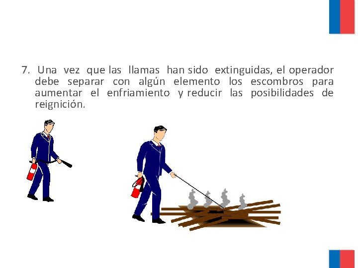 7. Una vez que las llamas han sido extinguidas, el operador debe separar con
