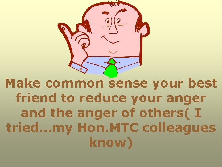 Make common sense your best friend to reduce your anger and the anger of