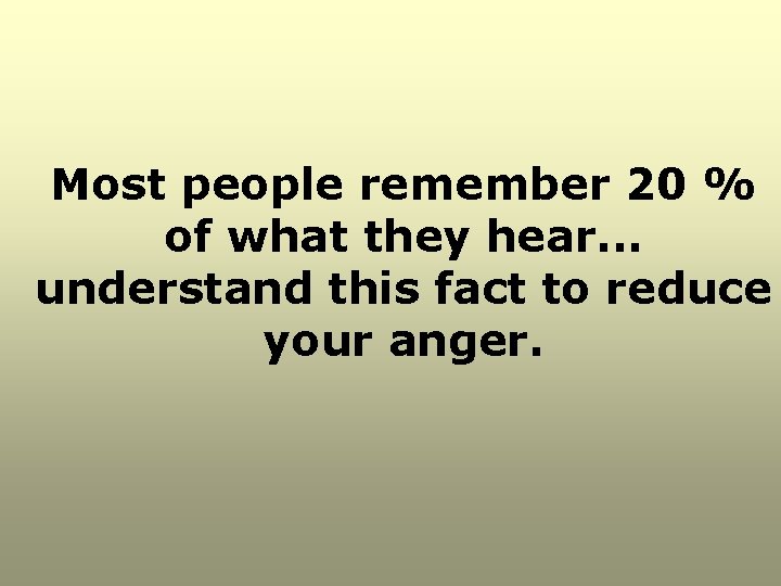Most people remember 20 % of what they hear. . . understand this fact