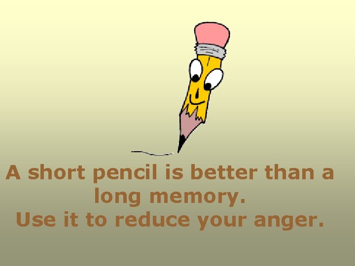 A short pencil is better than a long memory. Use it to reduce your