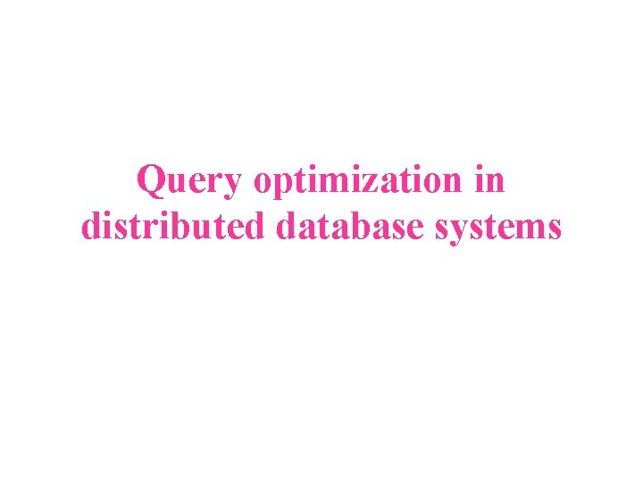 Query optimization in distributed database systems 