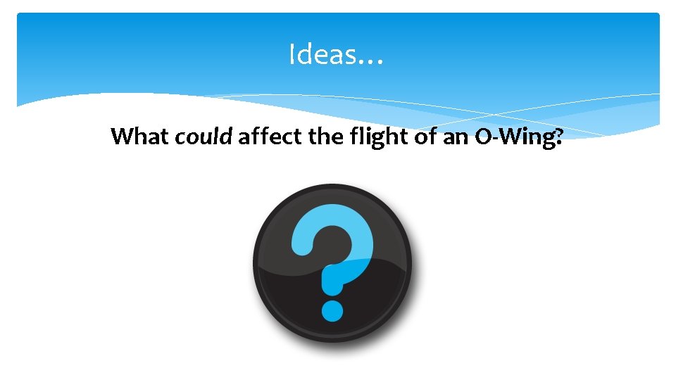 Ideas… What could affect the flight of an O-Wing? 