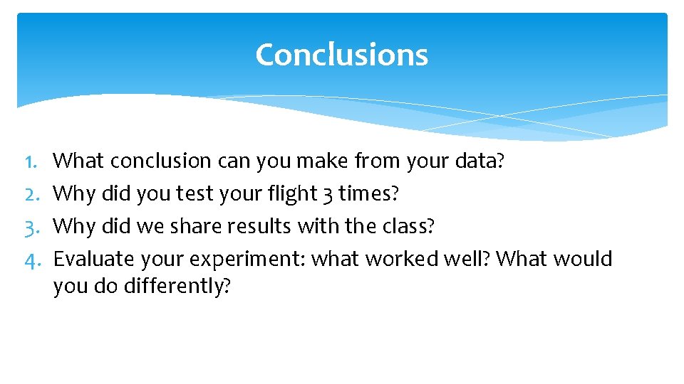 Conclusions 1. 2. 3. 4. What conclusion can you make from your data? Why
