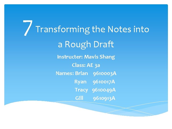 7 Transforming the Notes into a Rough Draft Instructer: Mavis Shang Class: AE 3