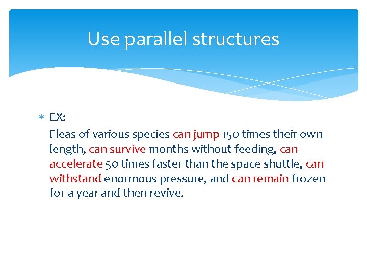 Use parallel structures EX: Fleas of various species can jump 150 times their own