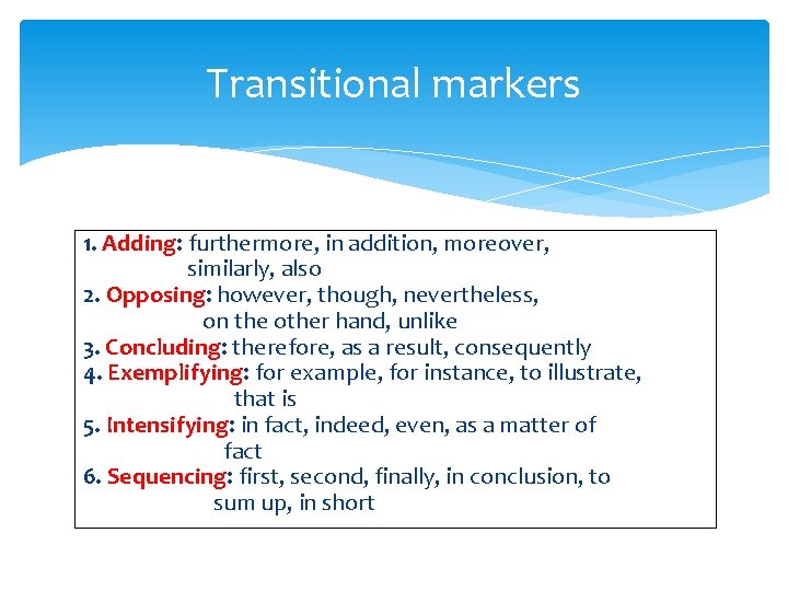 Transitional markers 1. Adding: furthermore, in addition, moreover, similarly, also 2. Opposing: however, though,