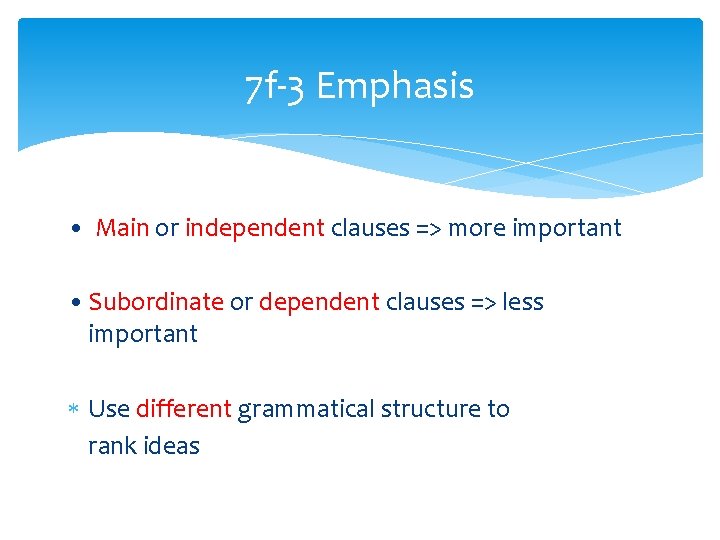 7 f-3 Emphasis • Main or independent clauses => more important • Subordinate or