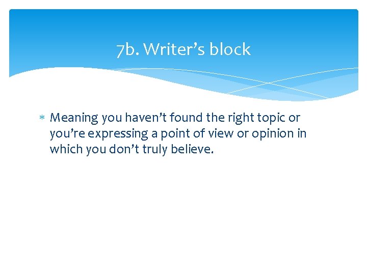 7 b. Writer’s block Meaning you haven’t found the right topic or you’re expressing