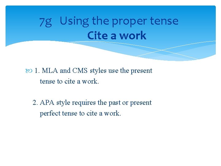 7 g Using the proper tense Cite a work 1. MLA and CMS styles