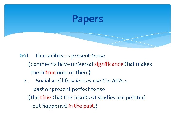 Papers 1. Humanities => present tense (comments have universal significance that makes them true