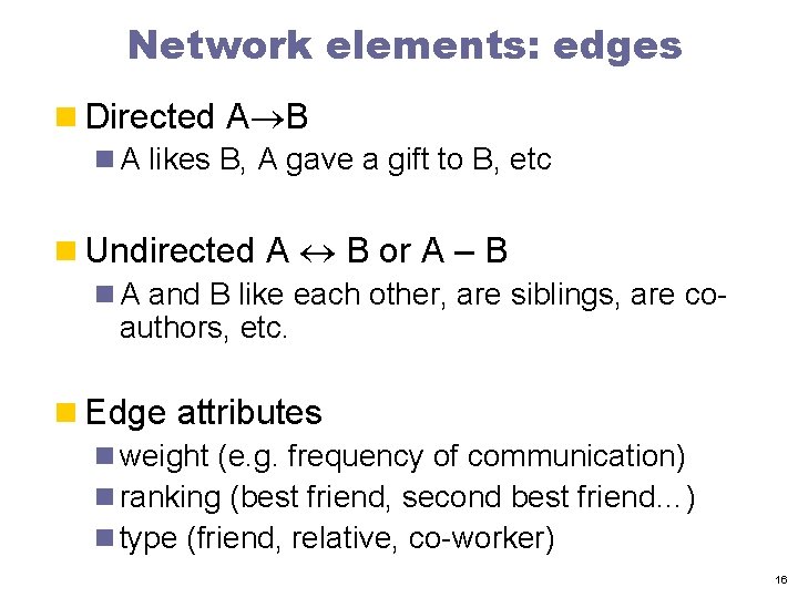Network elements: edges n Directed A B n A likes B, A gave a