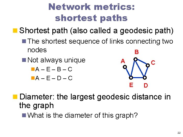 Network metrics: shortest paths n Shortest path (also called a geodesic path) n The