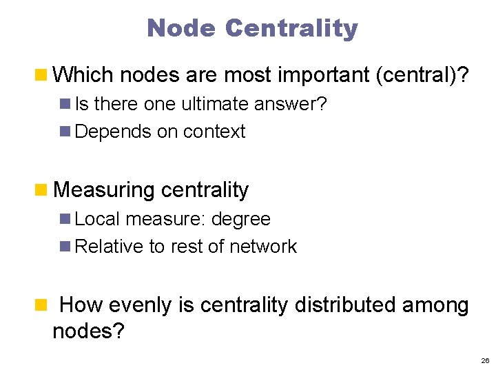Node Centrality n Which nodes are most important (central)? n Is there one ultimate