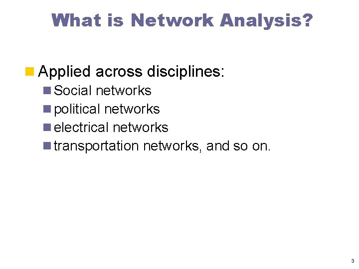 What is Network Analysis? n Applied across disciplines: n Social networks n political networks