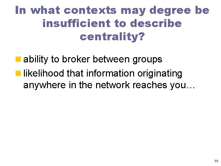 In what contexts may degree be insufficient to describe centrality? n ability to broker