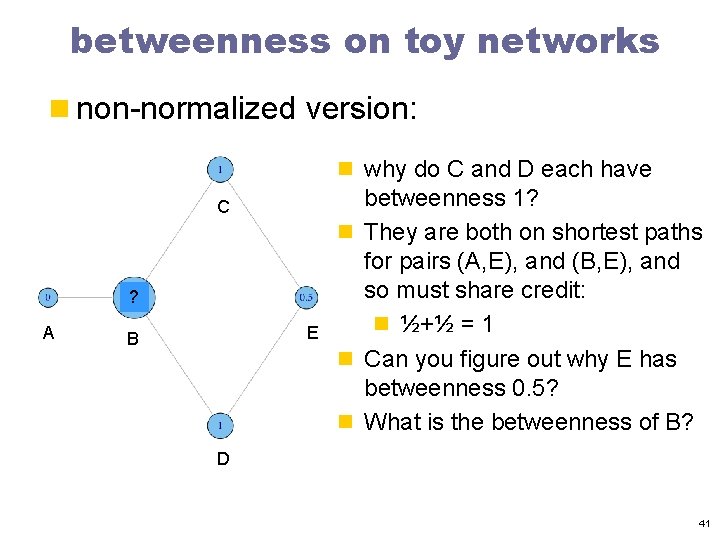 betweenness on toy networks n non-normalized version: n why do C and D each