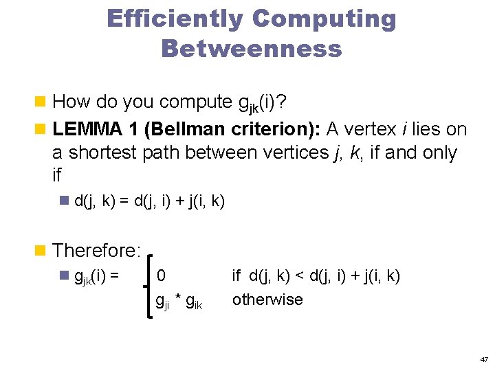 Efficiently Computing Betweenness n How do you compute gjk(i)? n LEMMA 1 (Bellman criterion):