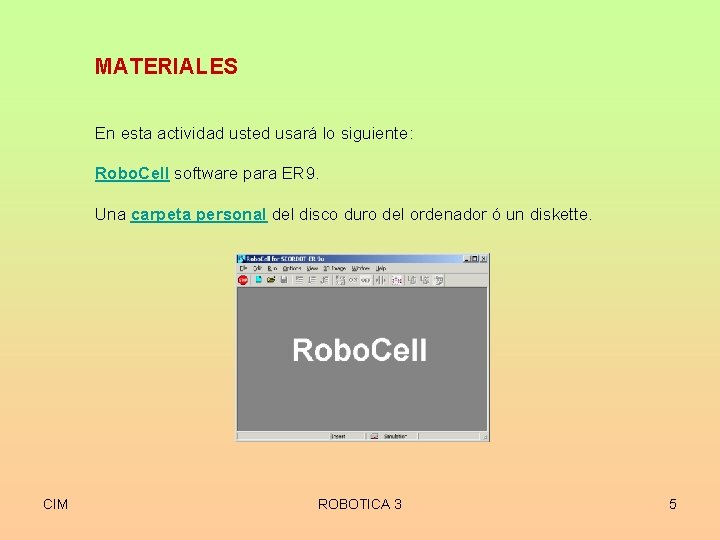 MATERIALES En esta actividad usted usará lo siguiente: Robo. Cell software para ER 9.