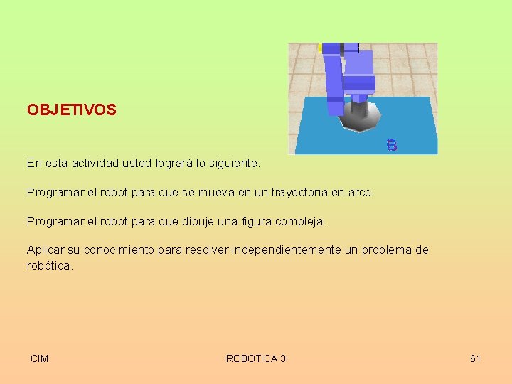 OBJETIVOS En esta actividad usted logrará lo siguiente: Programar el robot para que se