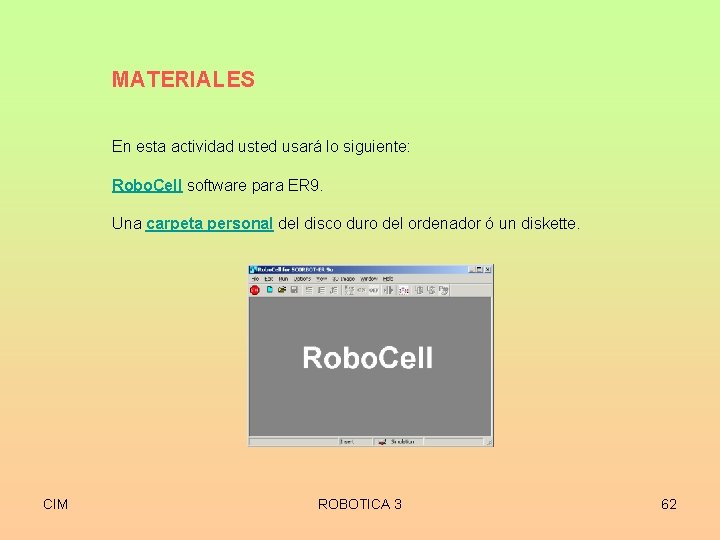 MATERIALES En esta actividad usted usará lo siguiente: Robo. Cell software para ER 9.