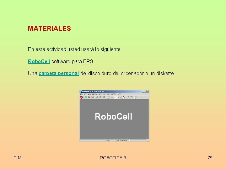 MATERIALES En esta actividad usted usará lo siguiente: Robo. Cell software para ER 9.