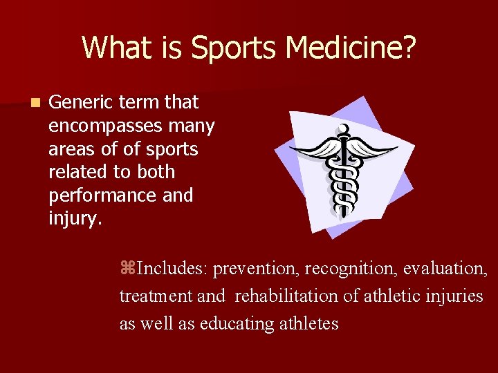 What is Sports Medicine? n Generic term that encompasses many areas of of sports