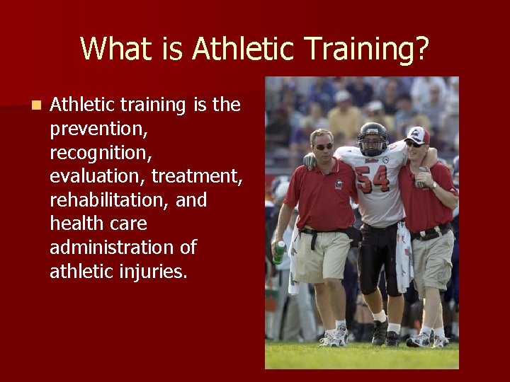 What is Athletic Training? n Athletic training is the prevention, recognition, evaluation, treatment, rehabilitation,