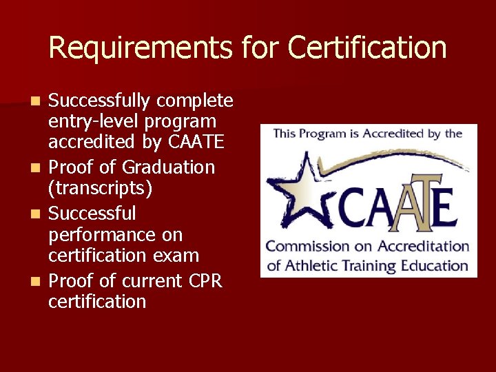 Requirements for Certification n n Successfully complete entry-level program accredited by CAATE Proof of