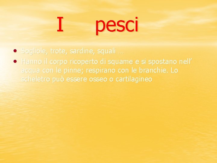 I pesci • Sogliole, trote, sardine, squali … • Hanno il corpo ricoperto di