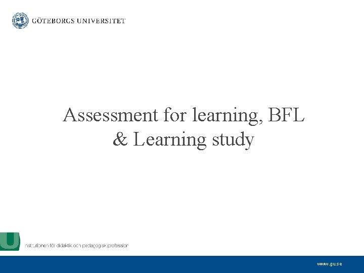 Assessment for learning, BFL & Learning study www. gu. se 