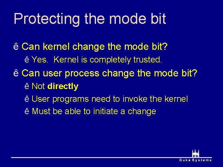 Protecting the mode bit ê Can kernel change the mode bit? ê Yes. Kernel Protecting the mode bit ê Can kernel change the mode bit? ê Yes. Kernel