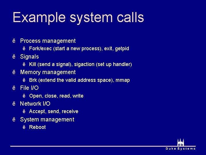 Example system calls ê Process management ê Fork/exec (start a new process), exit, getpid