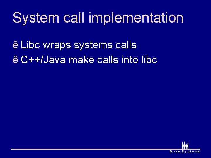 System call implementation ê Libc wraps systems calls ê C++/Java make calls into libc