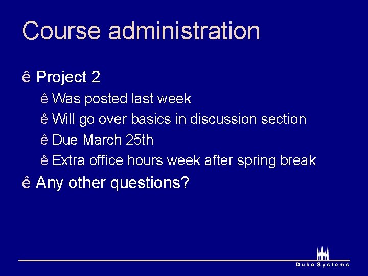 Course administration ê Project 2 ê Was posted last week ê Will go over Course administration ê Project 2 ê Was posted last week ê Will go over