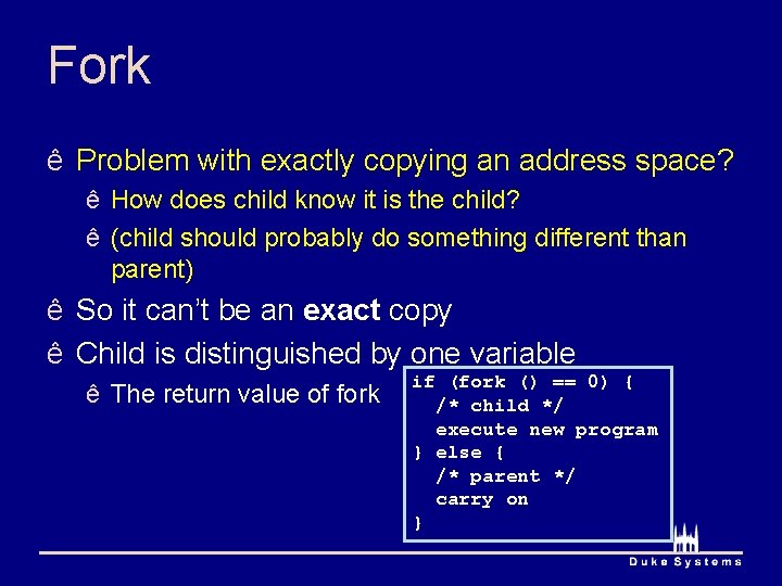 Fork ê Problem with exactly copying an address space? ê How does child know