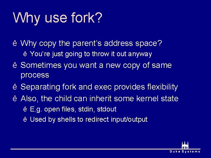 Why use fork? ê Why copy the parent’s address space? ê You’re just going