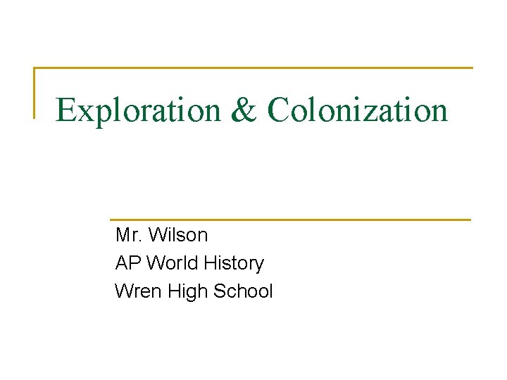 Exploration & Colonization Mr. Wilson AP World History Wren High School 