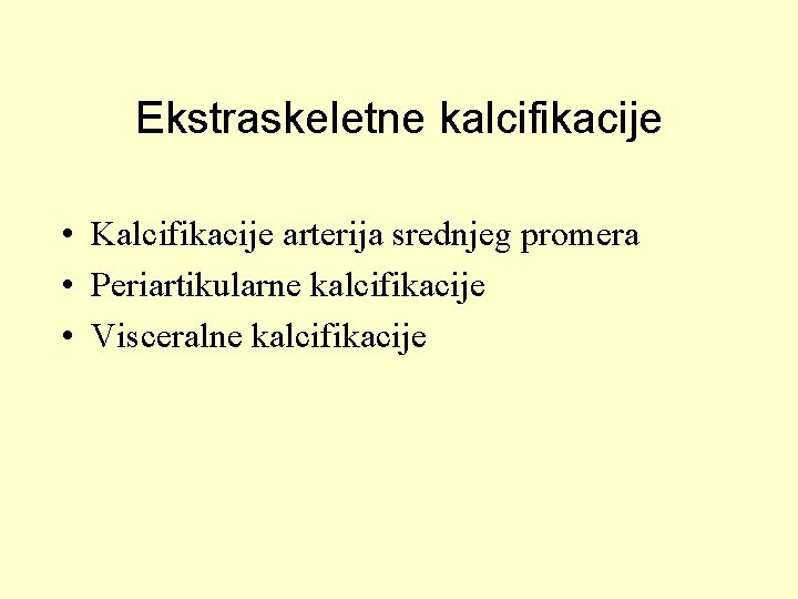 Ekstraskeletne kalcifikacije • Kalcifikacije arterija srednjeg promera • Periartikularne kalcifikacije • Visceralne kalcifikacije 