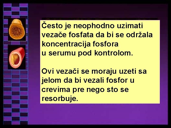 Često je neophodno uzimati vezače fosfata da bi se održala koncentracija fosfora u serumu