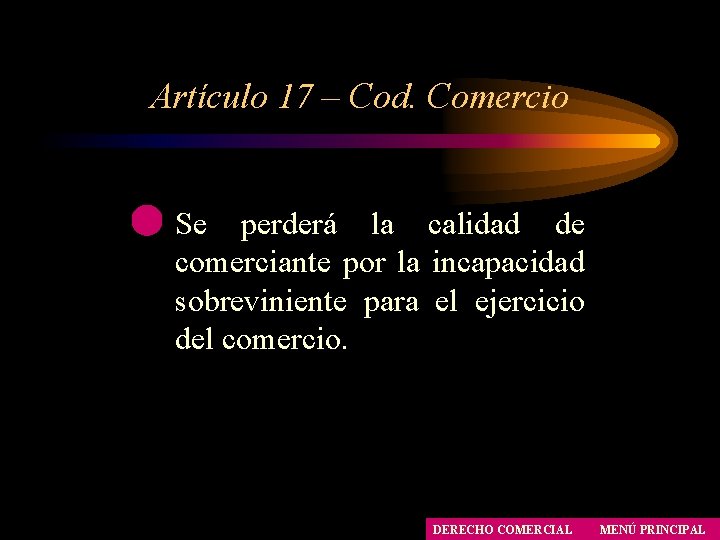 Artículo 17 – Cod. Comercio Se perderá la calidad de comerciante por la incapacidad Artículo 17 – Cod. Comercio Se perderá la calidad de comerciante por la incapacidad