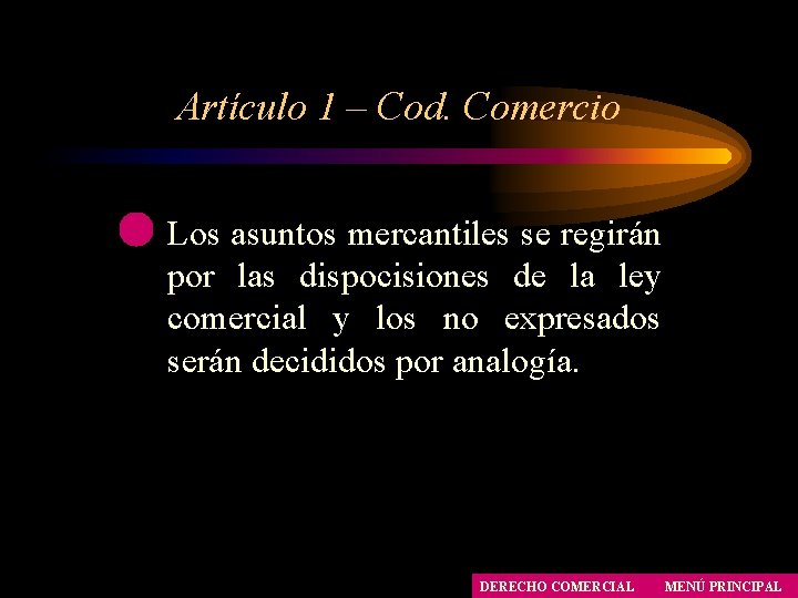 Artículo 1 – Cod. Comercio Los asuntos mercantiles se regirán por las dispocisiones de Artículo 1 – Cod. Comercio Los asuntos mercantiles se regirán por las dispocisiones de