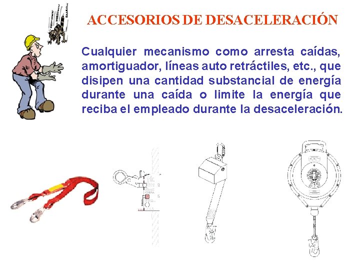 ACCESORIOS DE DESACELERACIÓN Cualquier mecanismo como arresta caídas, amortiguador, líneas auto retráctiles, etc. ,