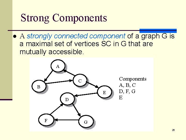 Strong Components l A strongly connected component of a graph G is a maximal