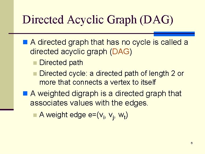 Directed Acyclic Graph (DAG) n A directed graph that has no cycle is called