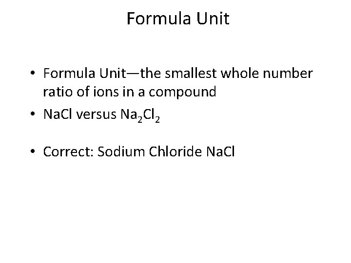 Formula Unit • Formula Unit—the smallest whole number ratio of ions in a compound