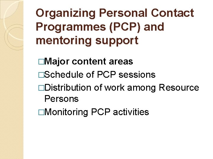 Organizing Personal Contact Programmes (PCP) and mentoring support �Major content areas �Schedule of PCP Organizing Personal Contact Programmes (PCP) and mentoring support �Major content areas �Schedule of PCP