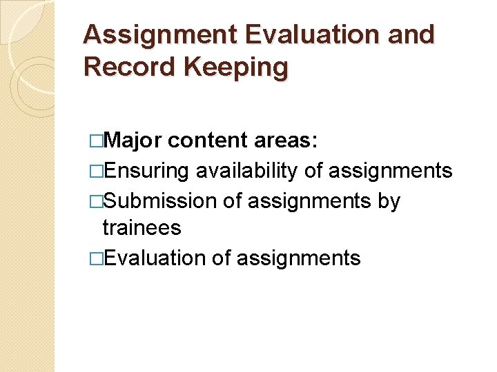 Assignment Evaluation and Record Keeping �Major content areas: �Ensuring availability of assignments �Submission of Assignment Evaluation and Record Keeping �Major content areas: �Ensuring availability of assignments �Submission of