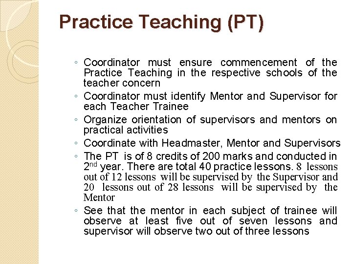Practice Teaching (PT) ◦ Coordinator must ensure commencement of the Practice Teaching in the Practice Teaching (PT) ◦ Coordinator must ensure commencement of the Practice Teaching in the
