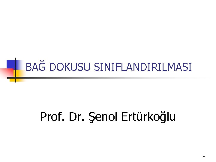 BAĞ DOKUSU SINIFLANDIRILMASI Prof. Dr. Şenol Ertürkoğlu 1 